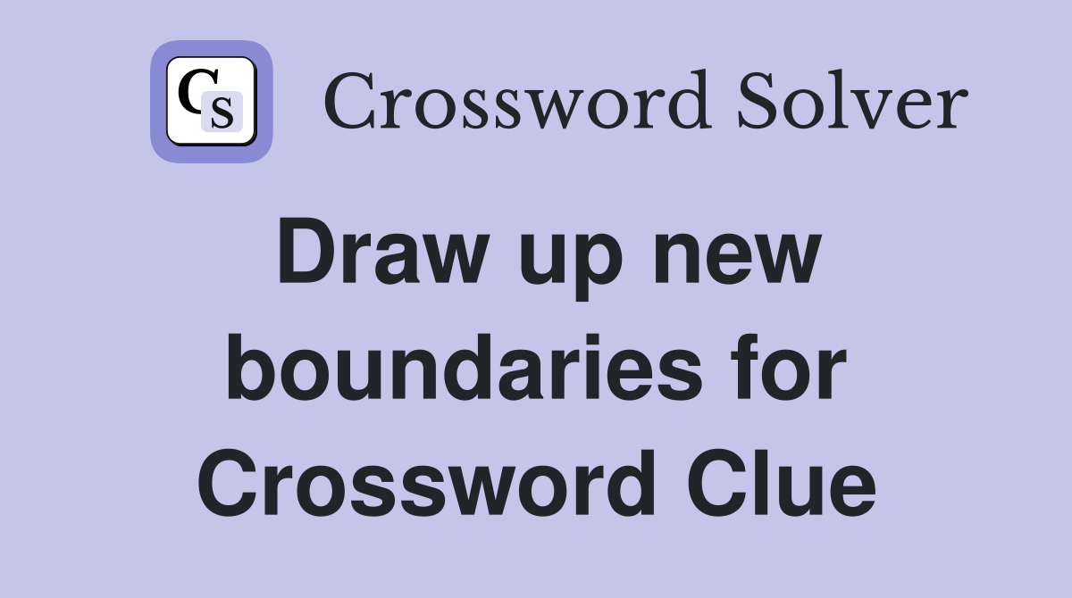 Draw up new boundaries for Crossword Clue