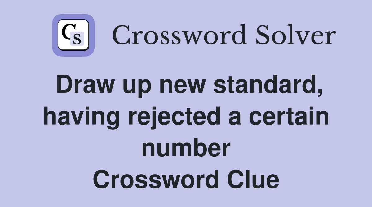Draw up new standard, having rejected a certain number Crossword Clue