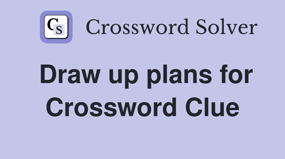Draw up plans for Crossword Clue
