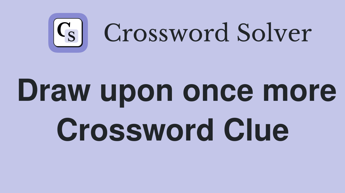 Draw upon once more Crossword Clue