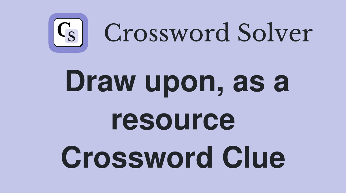 Draw upon, as a resource Crossword Clue