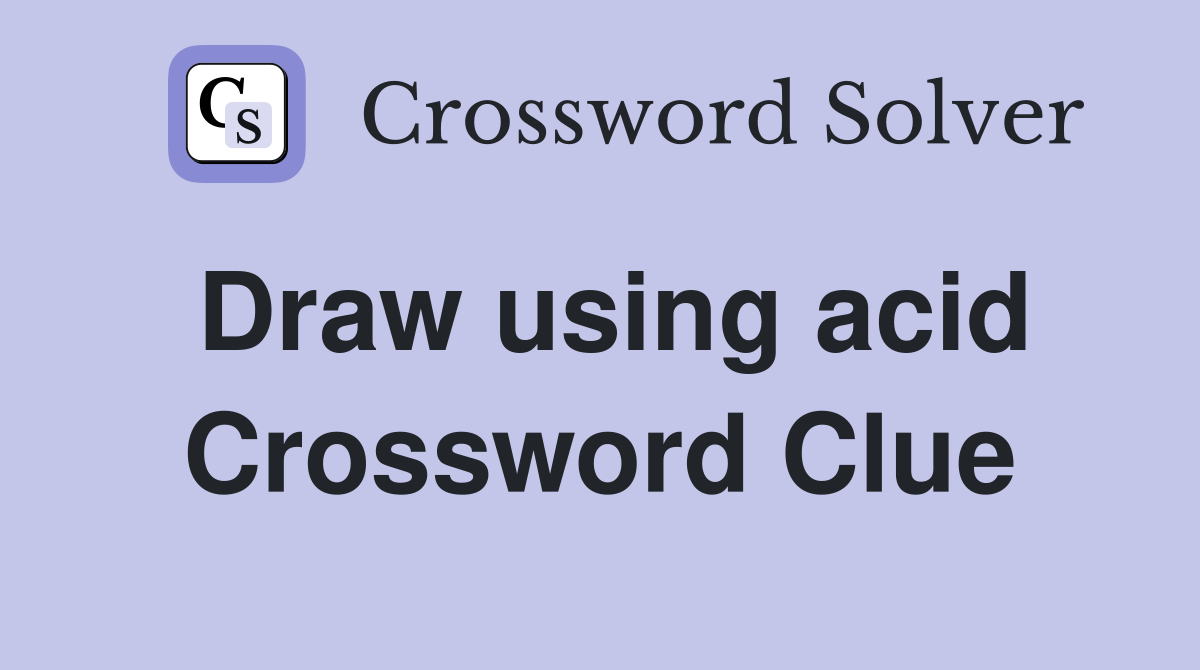 Draw using acid Crossword Clue