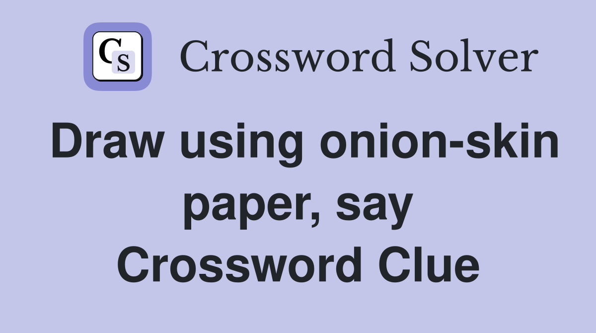 Draw using onion-skin paper, say Crossword Clue