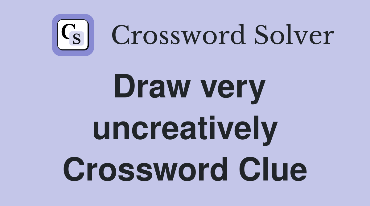 Draw very uncreatively Crossword Clue
