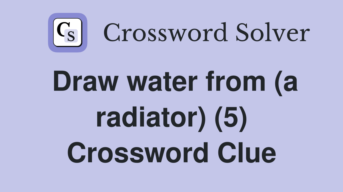 Draw water from (a radiator) (5) Crossword Clue