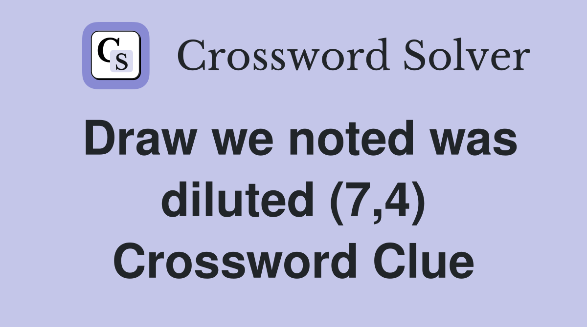 Draw we noted was diluted (7,4) Crossword Clue