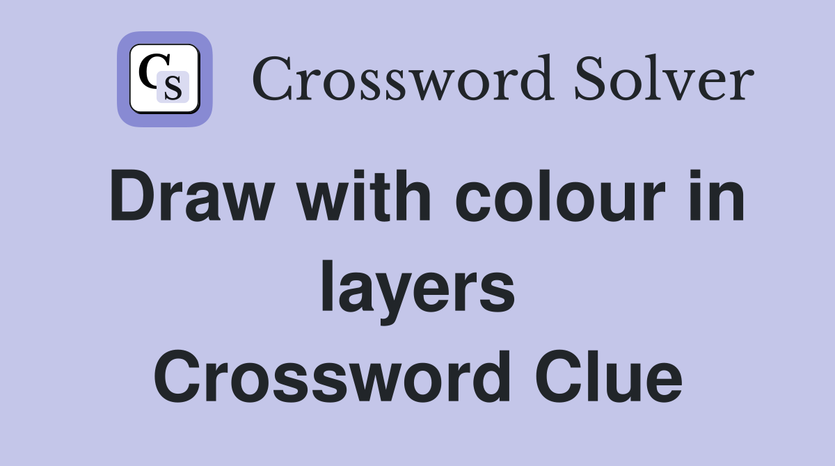 Draw with colour in layers Crossword Clue