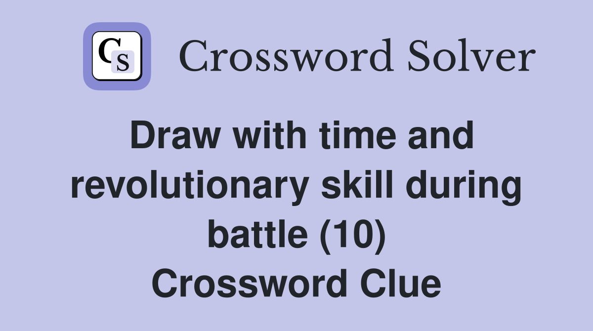 Draw with time and revolutionary skill during battle (10) Crossword Clue