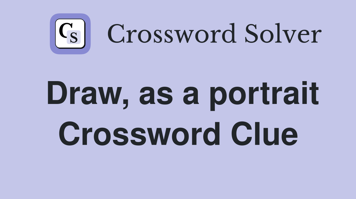 Draw, as a portrait Crossword Clue