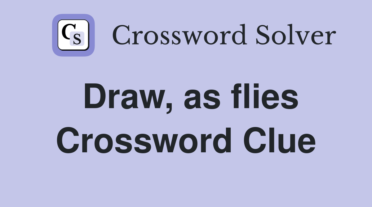 Draw, as flies Crossword Clue