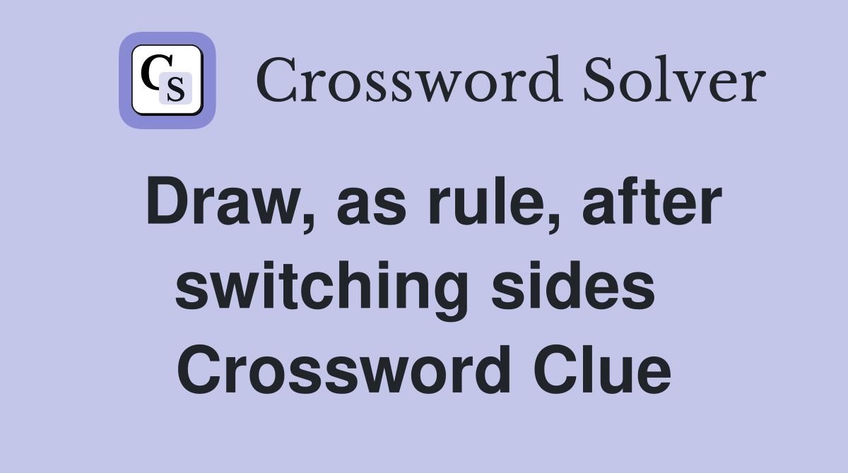 Draw, as rule, after switching sides  Crossword Clue