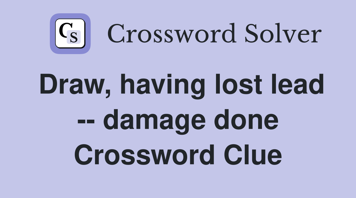 Draw, having lost lead -- damage done Crossword Clue