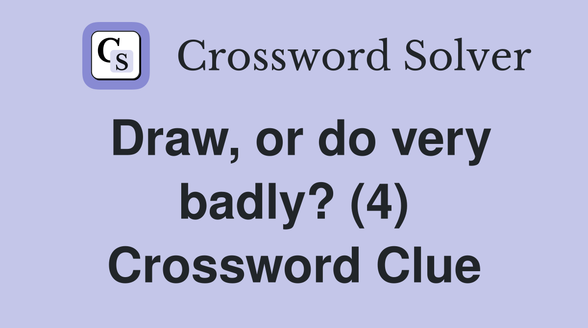 Draw, or do very badly? (4) Crossword Clue