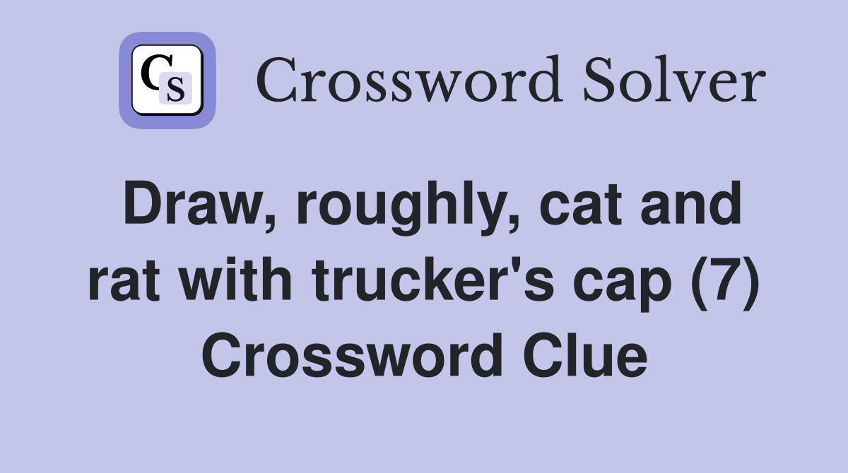 Draw, roughly, cat and rat with trucker's cap (7) Crossword Clue