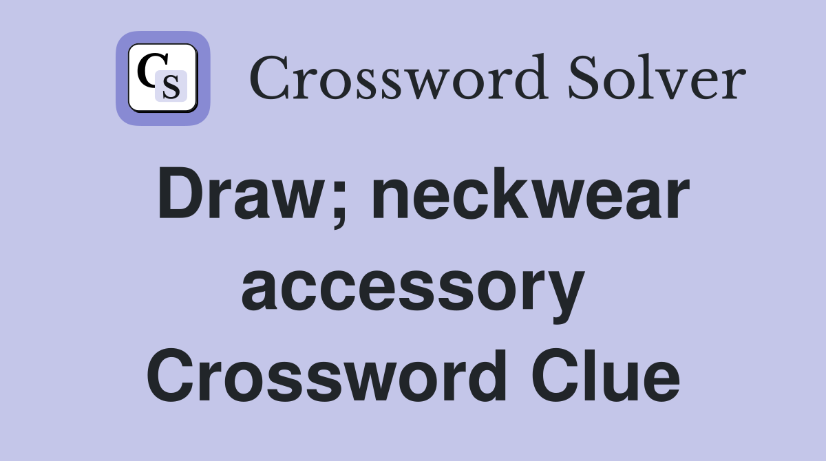 Draw; neckwear accessory Crossword Clue