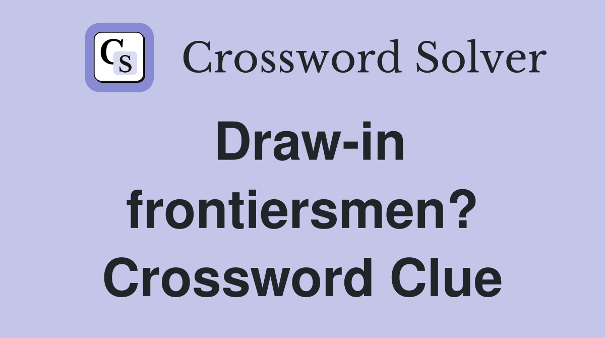 Draw-in frontiersmen? Crossword Clue