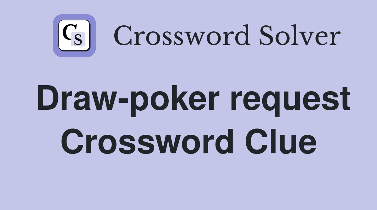 Draw-poker request Crossword Clue