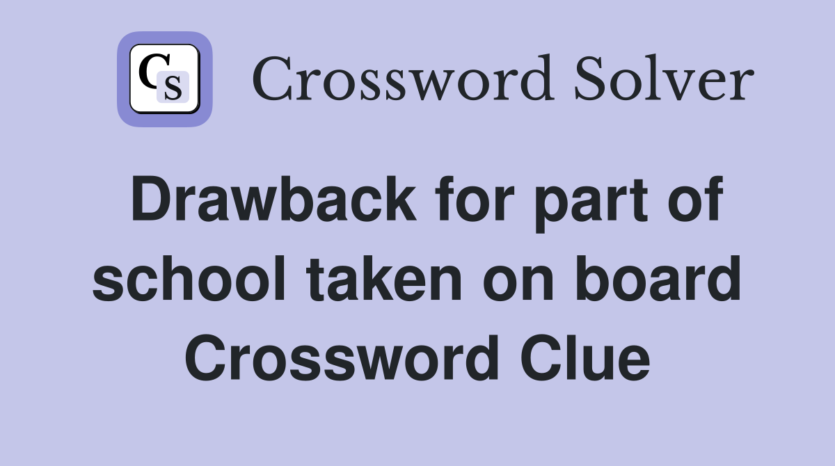 Drawback for part of school taken on board Crossword Clue