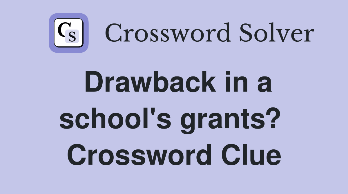 Drawback in a school's grants?  Crossword Clue