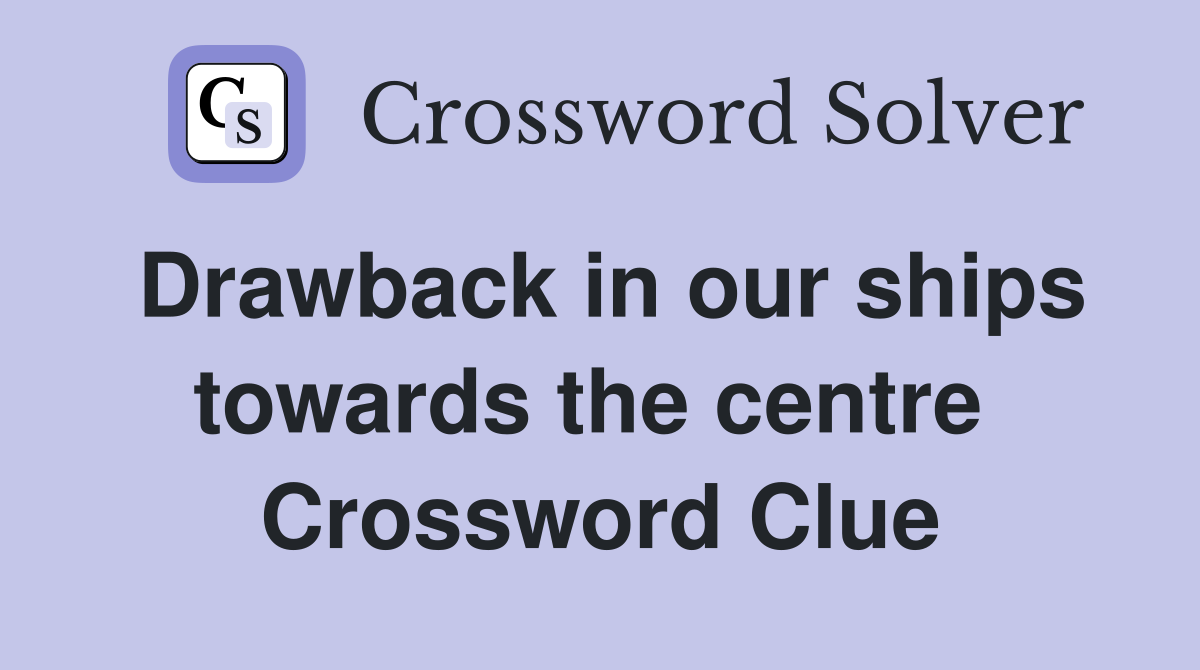 Drawback in our ships towards the centre  Crossword Clue