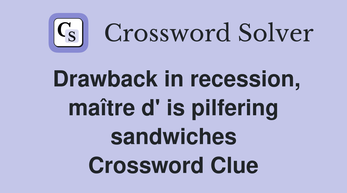 Drawback in recession, maître d' is pilfering sandwiches Crossword Clue