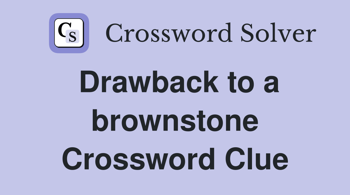 Drawback to a brownstone Crossword Clue