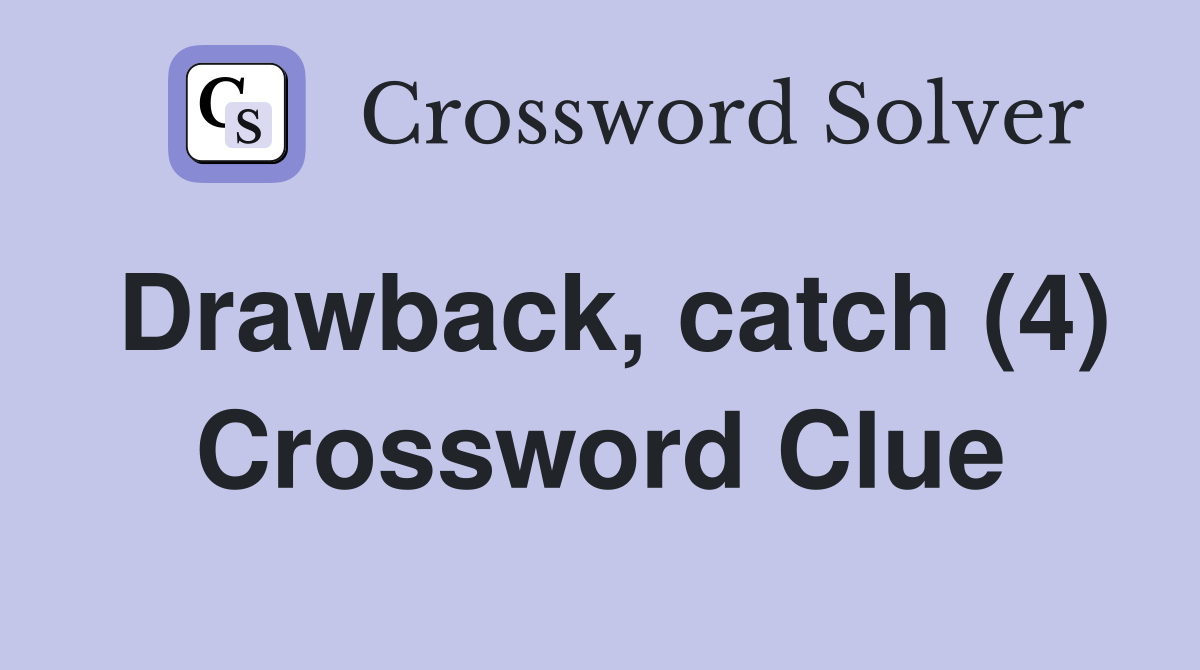 Drawback, catch (4) Crossword Clue