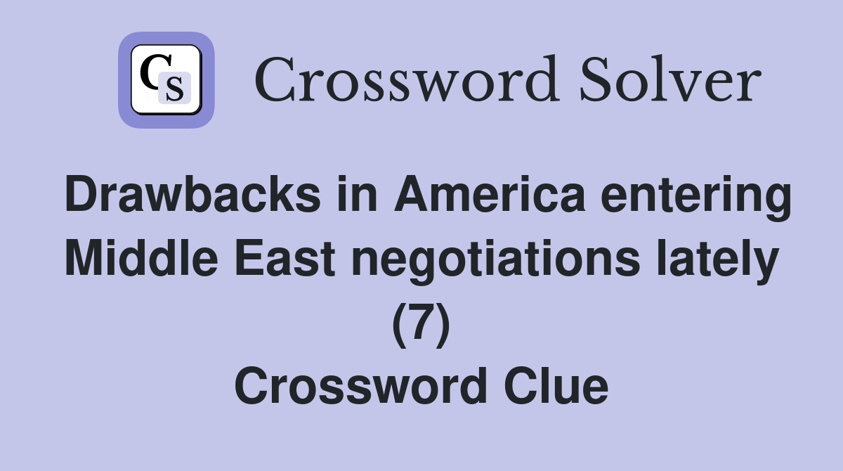 Drawbacks in America entering Middle East negotiations lately (7) Crossword Clue