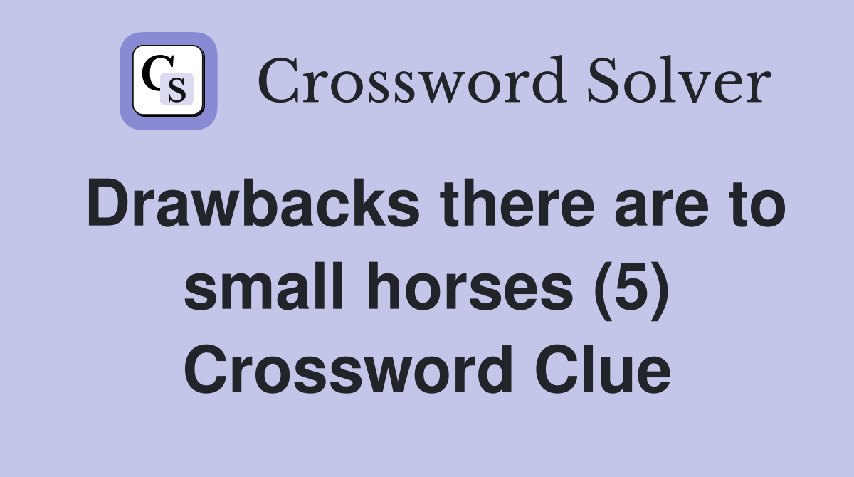 Drawbacks there are to small horses (5) Crossword Clue