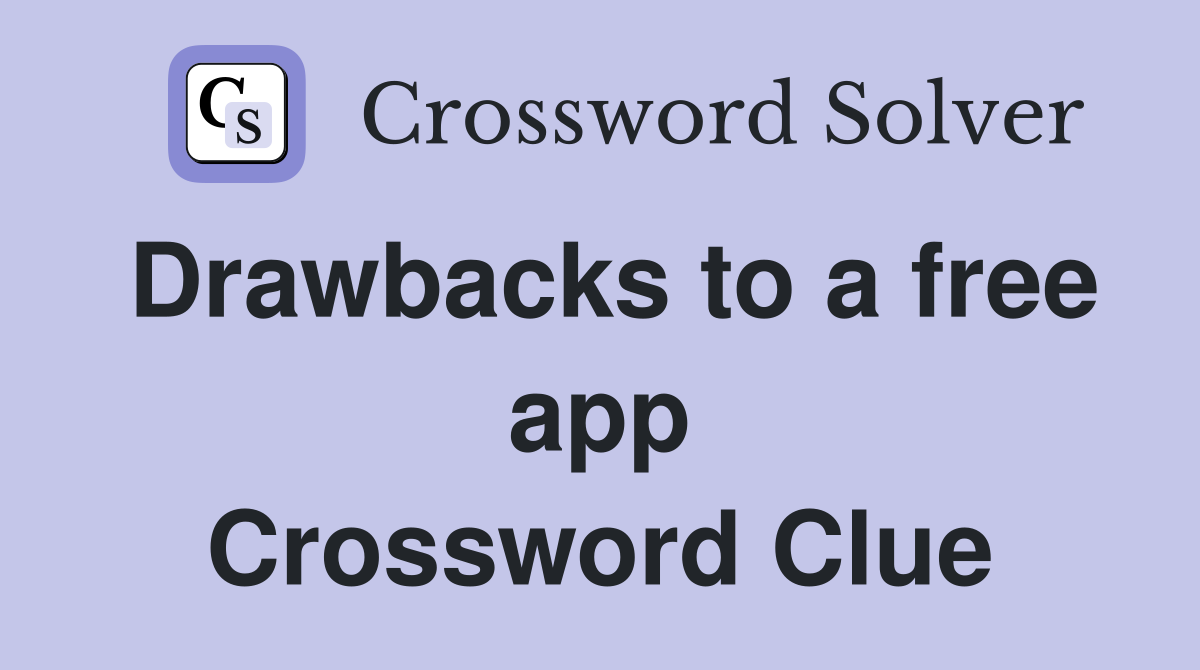 Drawbacks to a free app Crossword Clue