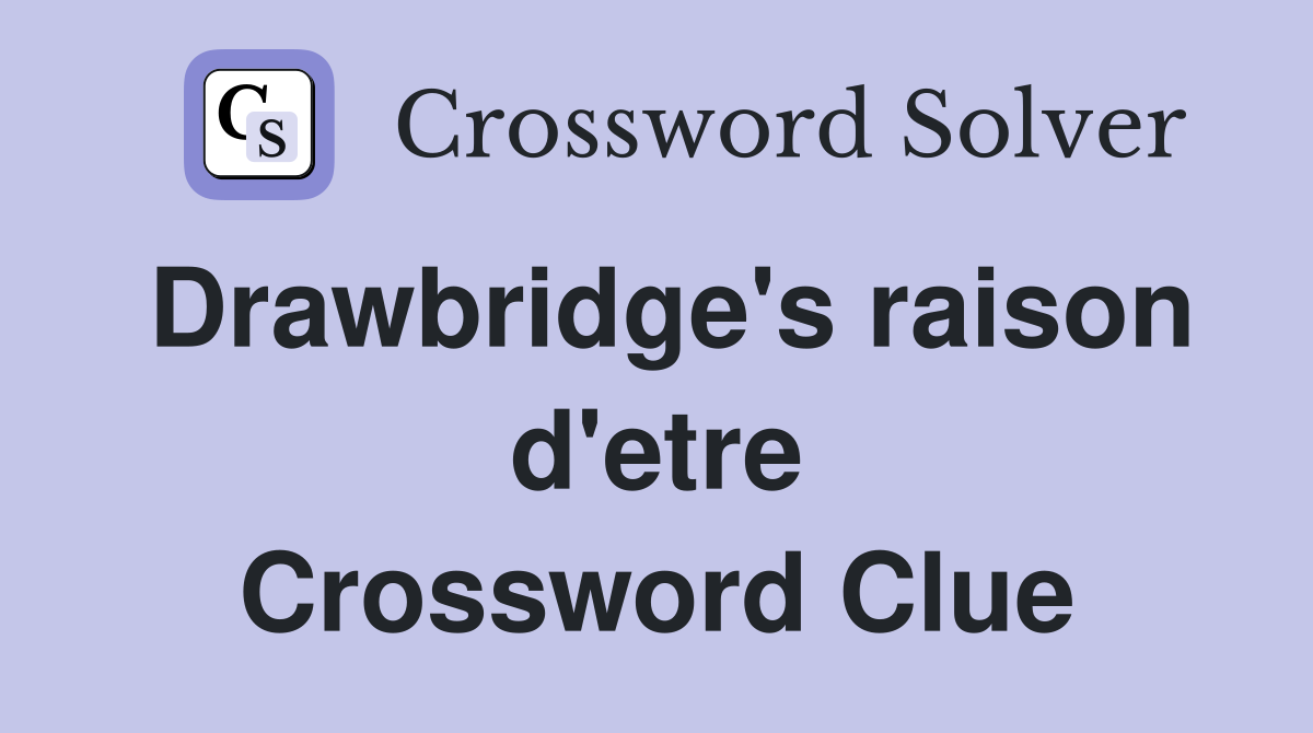 Drawbridge's raison d'etre Crossword Clue