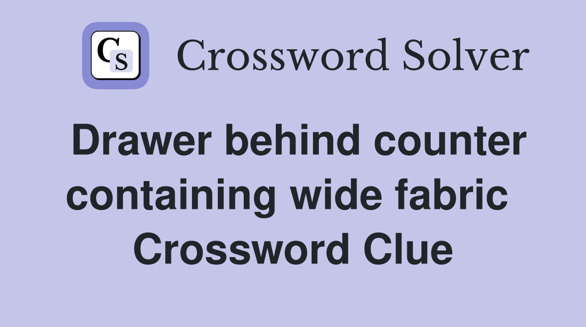 Drawer behind counter containing wide fabric  Crossword Clue