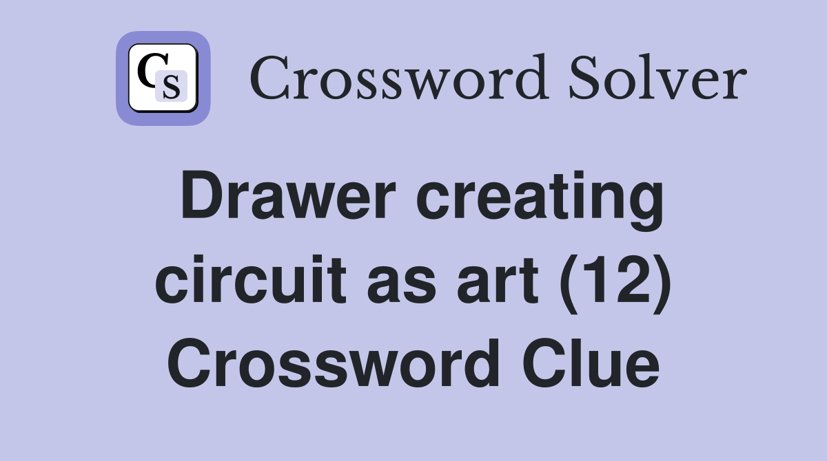 Drawer creating circuit as art (12) Crossword Clue