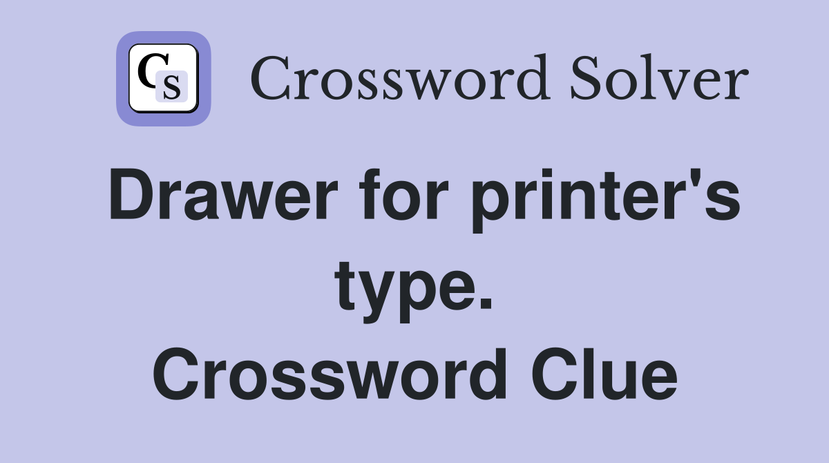 Drawer for printer's type. Crossword Clue