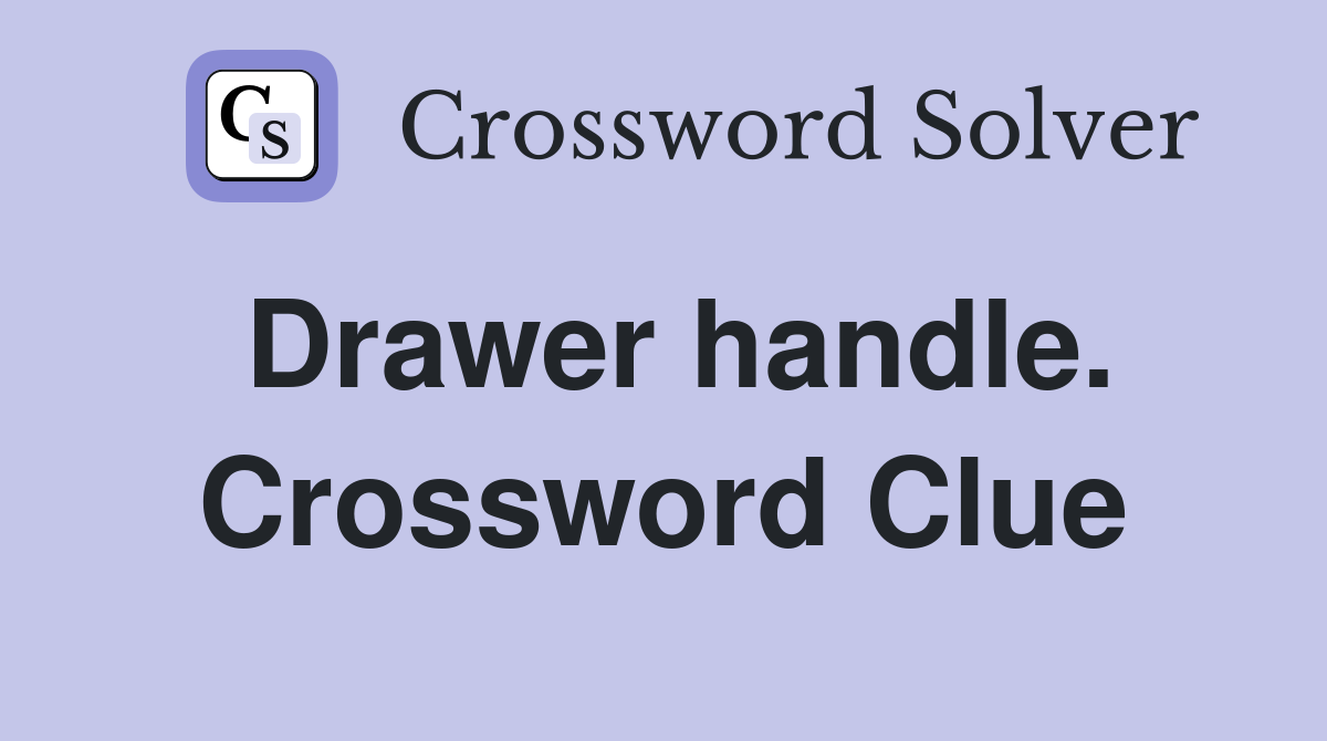 Drawer handle. Crossword Clue