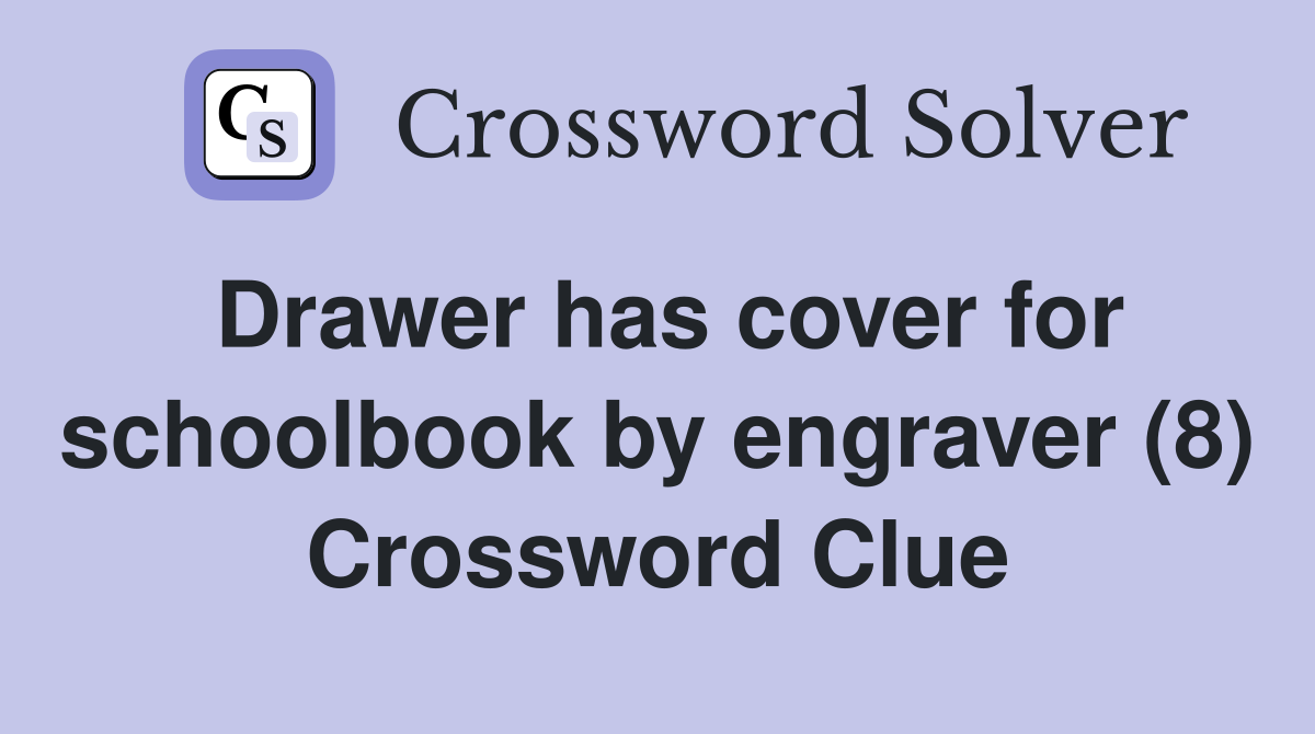Drawer has cover for schoolbook by engraver (8) Crossword Clue