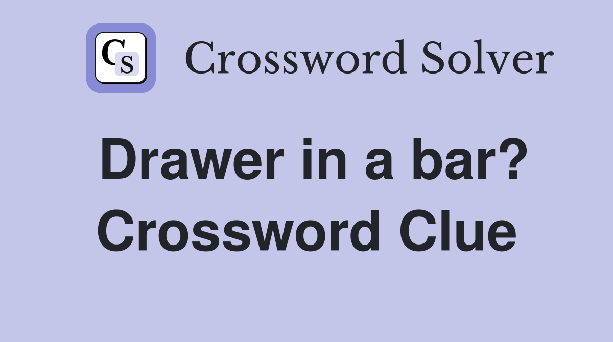 Drawer in a bar? Crossword Clue