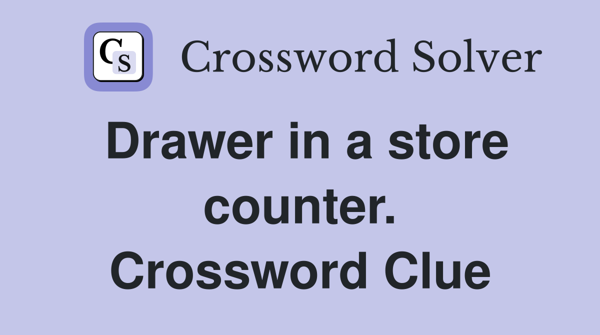 Drawer in a store counter. Crossword Clue