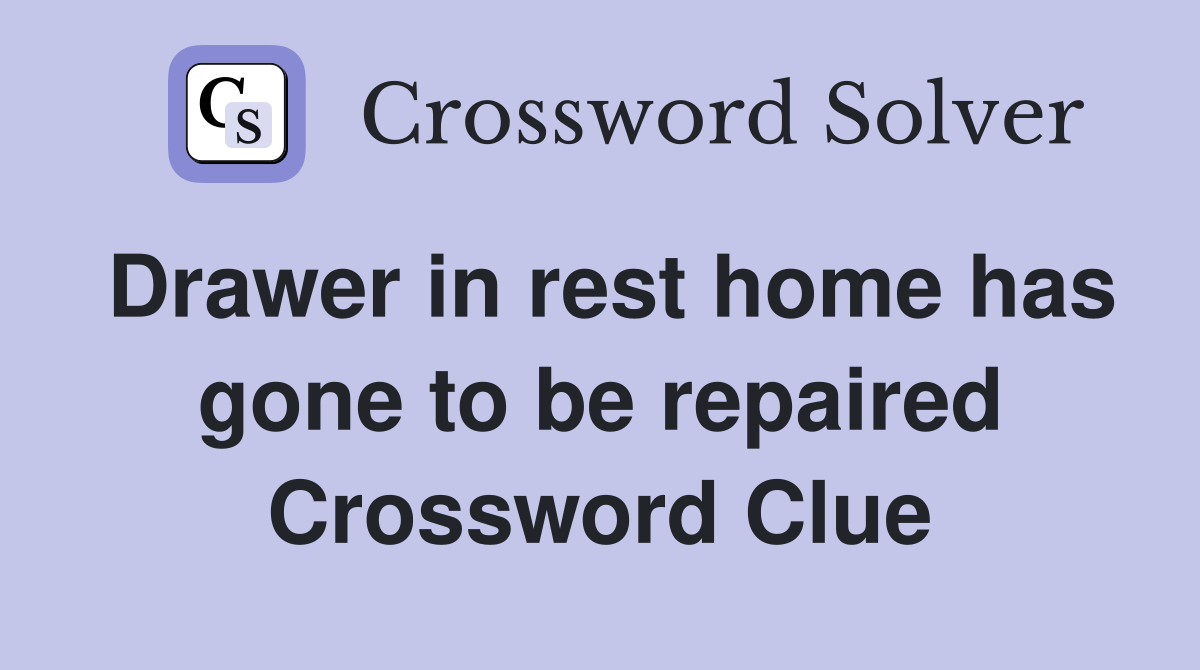 Drawer in rest home has gone to be repaired Crossword Clue