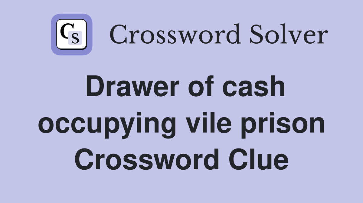 Drawer of cash occupying vile prison Crossword Clue