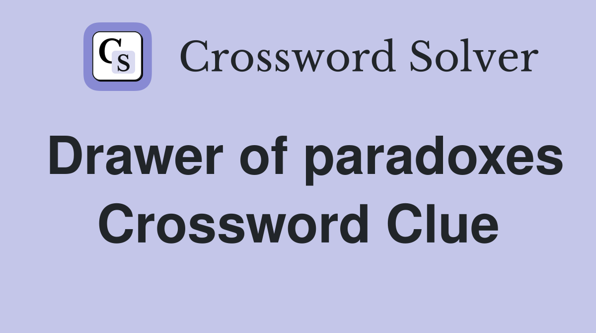 Drawer of paradoxes Crossword Clue