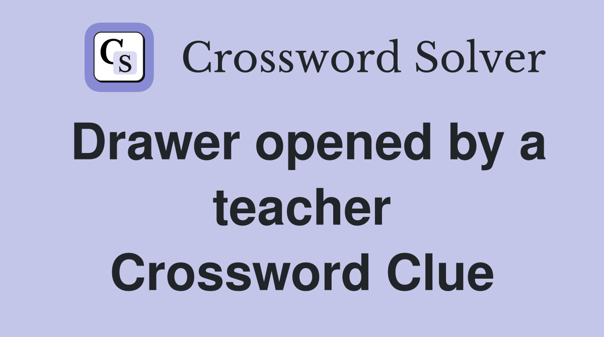 Drawer opened by a teacher Crossword Clue