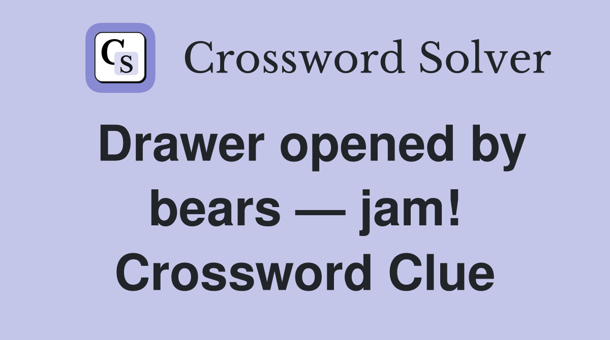 Drawer opened by bears — jam! Crossword Clue