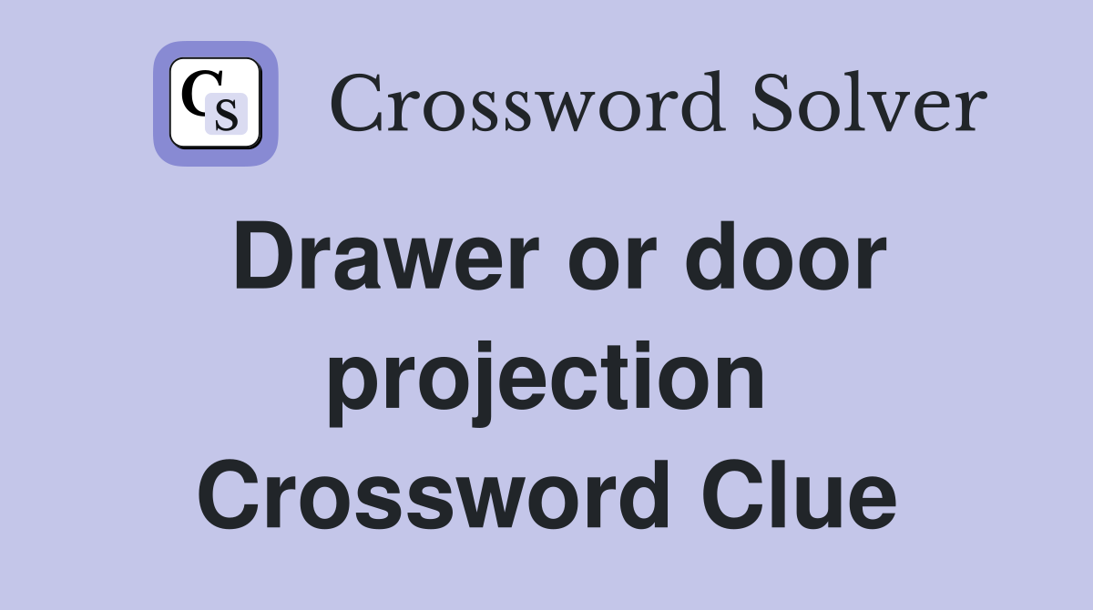 Drawer or door projection Crossword Clue