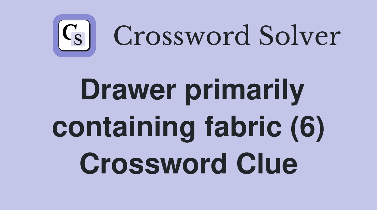 Drawer primarily containing fabric (6) Crossword Clue