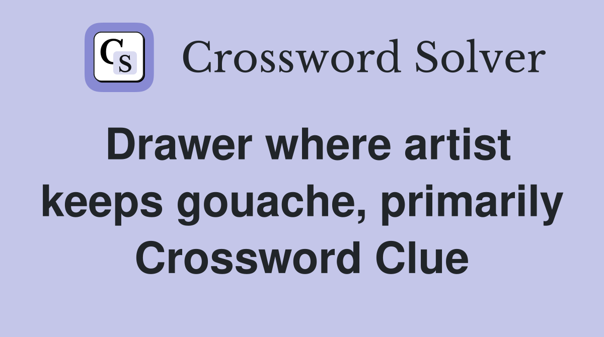 Drawer where artist keeps gouache, primarily Crossword Clue