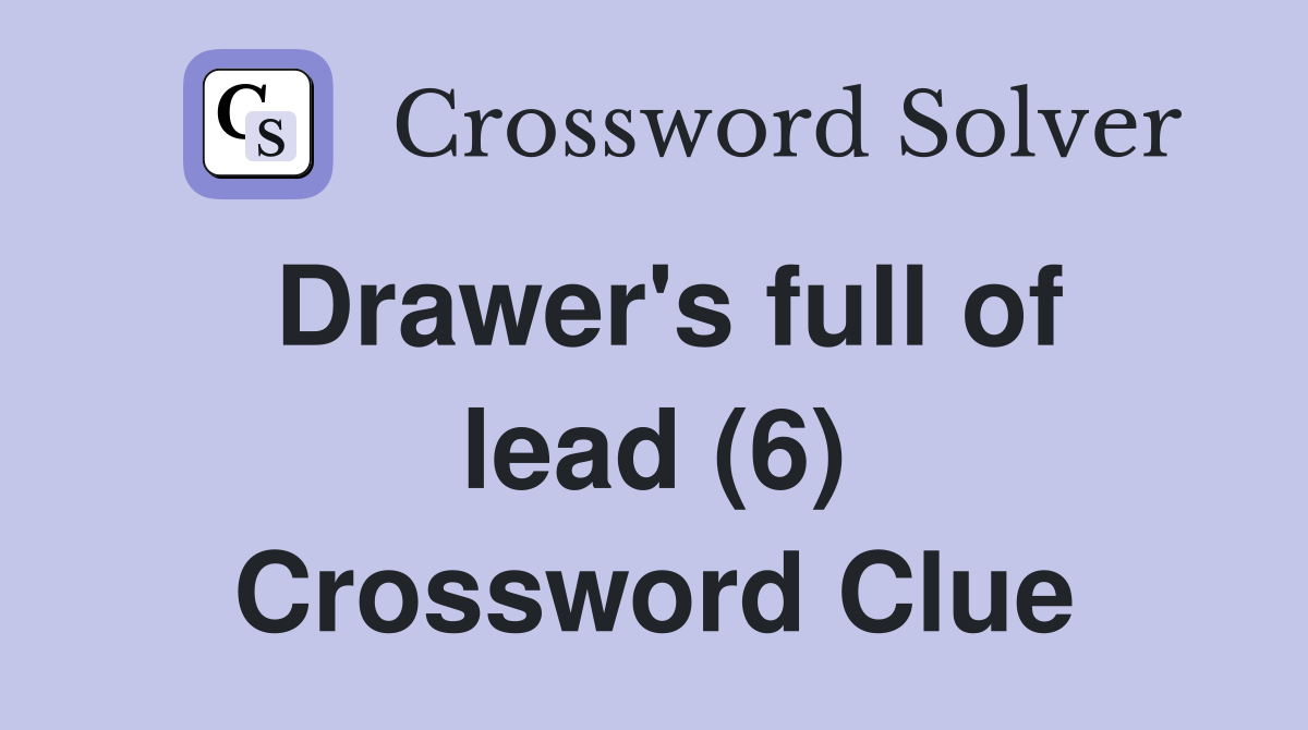 Drawer's full of lead (6) Crossword Clue