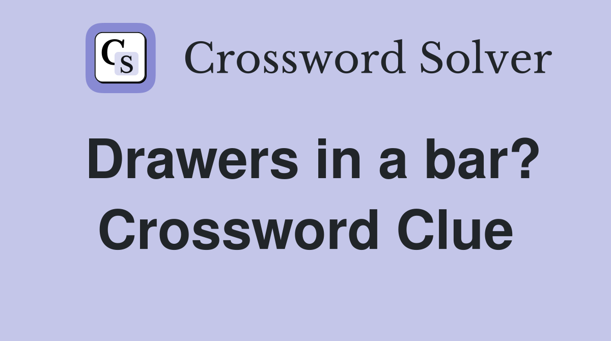 Drawers in a bar? Crossword Clue