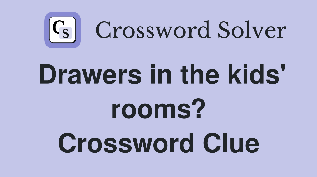 Drawers in the kids' rooms? Crossword Clue
