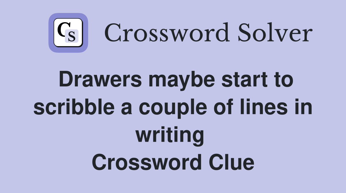 Drawers maybe start to scribble a couple of lines in writing  Crossword Clue
